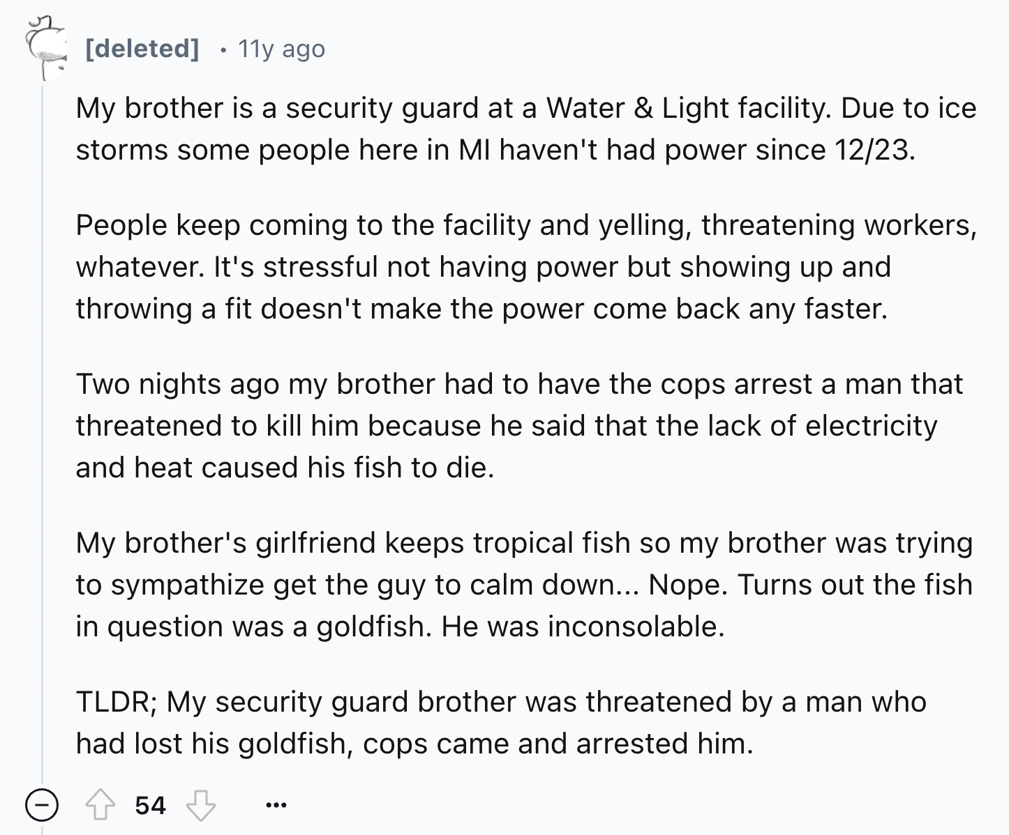document - deleted 11y ago My brother is a security guard at a Water & Light facility. Due to ice storms some people here in Mi haven't had power since 1223. People keep coming to the facility and yelling, threatening workers, whatever. It's stressful not